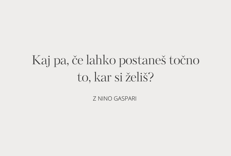 4. Kaj pa, če lahko postaneš točno to, kar si želiš?