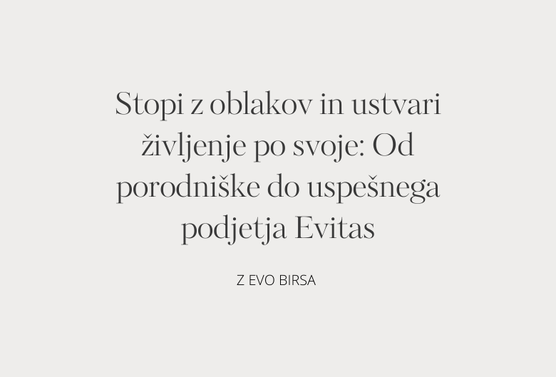 43. Stopi z oblakov in ustvari življenje po svoje: Od porodniške do uspešnega podjetja Evitas