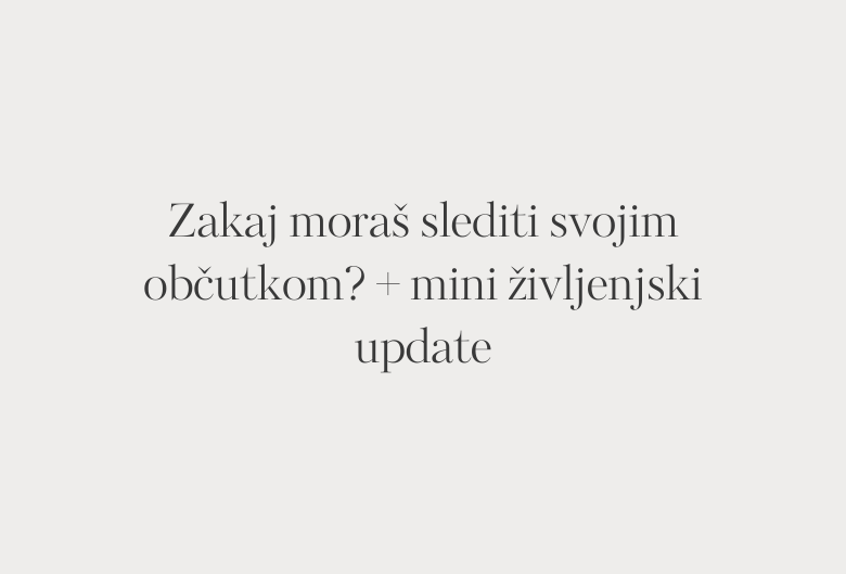32. Zakaj moraš slediti svojim občutkom? + mini življenjski update