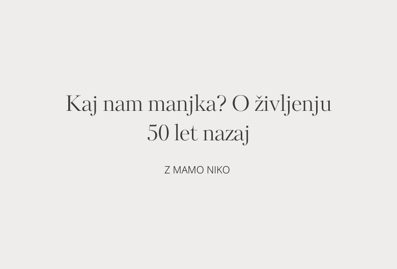 21. Kaj nam manjka? Z mamo Niko o življenju 50 let nazaj