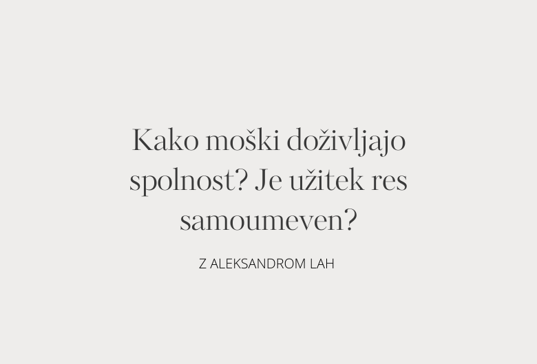 15. Kako moški doživljajo spolnost? Je užitek res samoumeven?