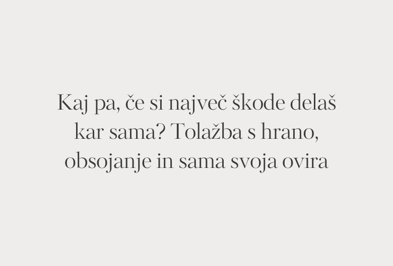 9. Kaj pa, če si največ škode delaš kar sama? Tolažba s hrano, obsojanje in sama svoja ovira