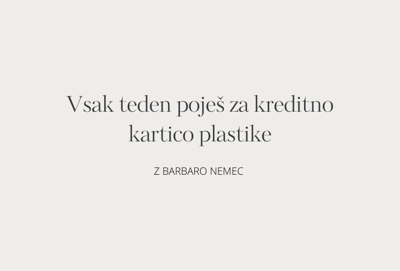 8. Vsak teden poješ za kreditno kartico plastike