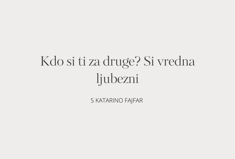 7. Kdo si ti za druge? Si vredna ljubezni?