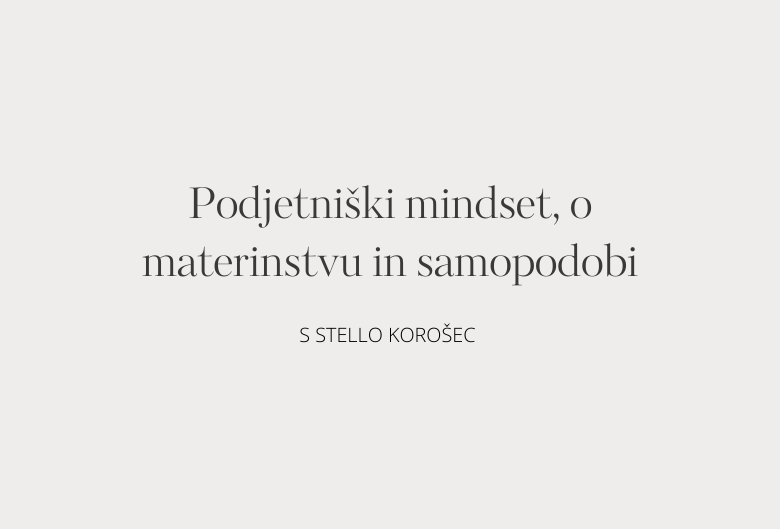 63. Podjetniški mindset, o materinstvu in samopodobi